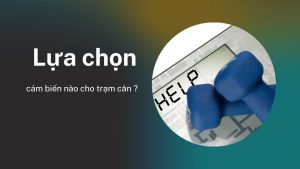 Cách lựa chọn các loại cảm biến trong trạm cân